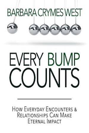 Every Bump Counts: How Everyday Encounters and Relationships Can Make an Eternal Impact