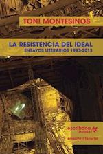 La Resistencia del Ideal - Ensayos Literarios 1993-2013 -
