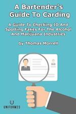 A Bartender's Guide To Carding: A Guide To Checking ID And Spotting Fakes For The Alcohol And Marijuana Industries 