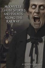 Moonville Ghost Stories and Haunts Along the Railway 