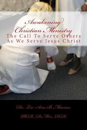 Awakening Christian Ministry: The Call To Serve Others As We Serve Jesus Christ