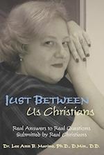 Just Between Us Christians: Real Answers to Real Questions Submitted by Real Christians 