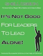 It's Not Good for Leaders to Lead Alone!: Nobody Succeeds Without the Help of Others 