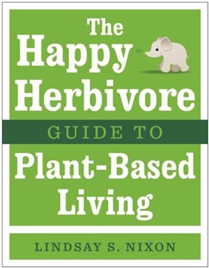 Happy Herbivore Guide to Plant-Based Living