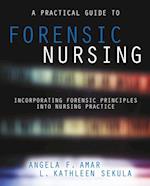 Practical Guide to Forensic Nursing:Incorporating Forensic Principles Into Nursing Practice