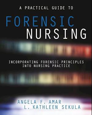 Practical Guide to Forensic Nursing:Incorporating Forensic Principles Into Nursing Practice