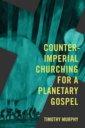 Counter-Imperial Churching for a Planetary Gospel