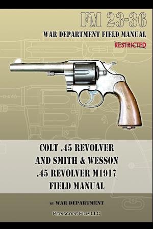 Colt .45 Revolver and Smith & Wesson .45 Revolver M1917 Field Manual