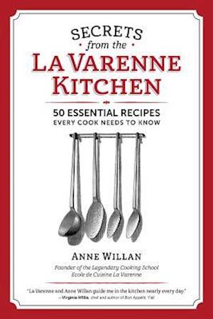 Secrets from the la Varenne Kitchen: 50 Essential Recipes Every Cook Needs to Know