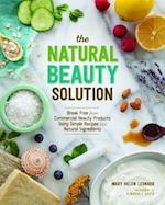 Natural Beauty Solution: Break Free From Commercial Beauty Products Using Simple Recipes and Natural Ingredients