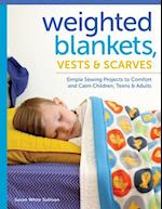 Weighted Blankets, Vests, and Scarves: Simple Sewing Projects to Calm and Children, Teens and Adults