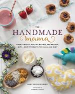 Handmade Mama: Simple Crafts, Healthy Recipes and Natural Bath + Body Products for Mama and Baby