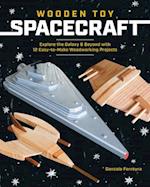 Wooden Toy Spacecraft: Explore the Galaxy & Beyond with 13 Easy-To-Make Woodworking Projects