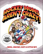 Hockey Moms Aren't Crazy! : ...Well, Maybe Just a Little Bit 