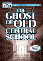 The Ghost of Old Central School : A Choose Your Path Mystery 