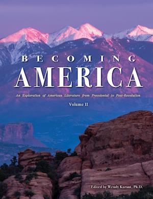 Becoming America: An Exploration of American Literature from Precolonial to Post-Revolution: Volume II