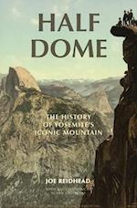 Half Dome: The History of Yosemite's Iconic Mountain 