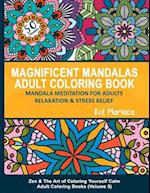 Magnificent Mandalas Adult Coloring Book - Mandala Meditation for Adults Relaxation and Stress Relief: Zen and the Art of Coloring Yourself Calm Adult