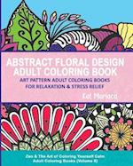Abstract Floral Design Adult Coloring Book - Art Pattern Adult Coloring Books for Relaxation & Stress Relief: Zen & The Art of Coloring Yourself Calm 
