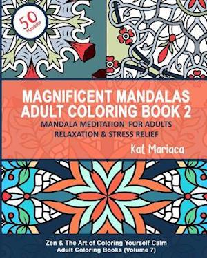 Magnificent Mandalas Adult Coloring Book 2 - Mandala Meditation for Adults Relaxation & Stress Relief: Zen & The Art of Coloring Yourself Calm Adult C