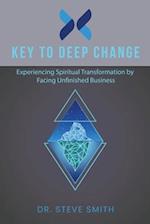 Key to Deep Change: Experiencing Spiritual Transformation by Facing Unfinished Business 