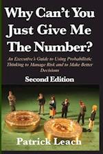 Why Can't You Just Give Me The Number?: An Executive's Guide to Using Probabilistic Thinking to Manage Risk and to Make Better Decisions 