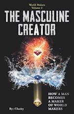 The Masculine Creator: How A Man Becomes A Maker of World Makers 