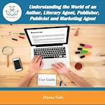 Understanding the World of an Author, Literary Agent, Publisher, Publicist and Marketing Agent