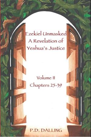 Ezekiel Unmasked - A Revelation of Yeshua's Justice (Chapters 25-39)