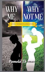 Why Me? Why Not Me?: Living Without Conceiving 