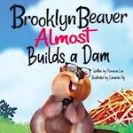 Brooklyn Beaver ALMOST Builds a Dam: A Book on Persistence 