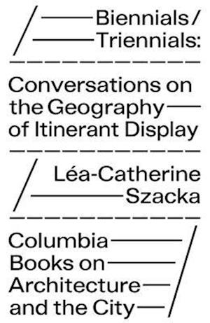 Biennials/Triennials – Conversations on the Geography of Itinerant Display
