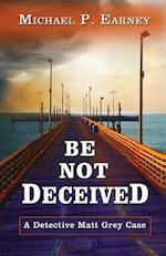 Be Not Deceived 