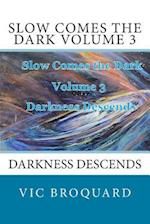 Slow Comes the Dark Volume 3 Darkness Descends