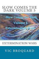 Slow Comes the Dark Volume 5 Extermination Wars