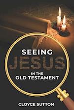 Seeing Jesus In The Old Testament 