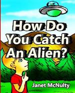 How Do You Catch An Alien?