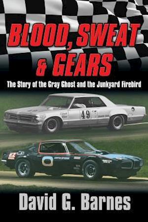 Blood, Sweat & Gears. the Story of the Gray Ghost and the Junkyard Firebird