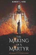 The Making of a Martyr: A Novel of ... Faith, Bravery and the Ultimate Sacrifice 