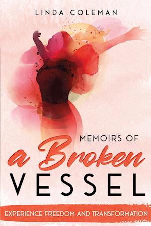 Memoirs of a Broken Vessel: Experience Freedom and Transformation