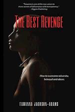 The Best Revenge: How to Overcome Betrayal, Adversity and Abuse 