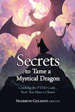 Secrets to Tame a Mystical Dragon : Cracking the PTSD Code... Now You Have a Choice