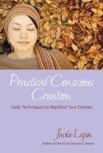Practical Conscious Creation: Daily Techniques to Manifest Your Desires 