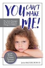 You Can't Make Me!: Proactive Strategies for Positive Behavior Change 