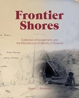 Frontier Shores – Collection, Entanglement, and the Manufacture of Identity in Oceania