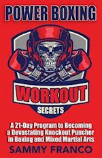 Power Boxing Workout Secrets: A 21-Day Program to Becoming a Devastating Knockout Puncher in Boxing and Mixed Martial Arts 