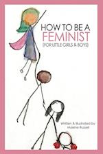 How to Be a Feminist (For Little Girls & Boys)