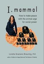 I, Mammal : How to Make Peace With the Animal Urge for Social Power