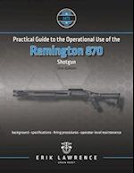 Practical Guide to the Operational Use of the Remington 870 Shotgun 