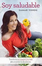 Soy Saludable. Transforma Tu Cuerpo y Tu Vida Sin Ansiedad Ni Obsesiones / I Am Healthy